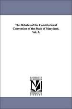 The Debates of the Constitutional Convention of the State of Maryland. Vol. 3.