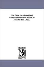 The Globe Encyclopaedia of Universal Information. Edited by John M. Ross ...Vol. 3