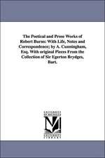 The Poetical and Prose Works of Robert Burns: With Life, Notes and Correspondence; By A. Cunningham, Esq. with Original Pieces from the Collection of