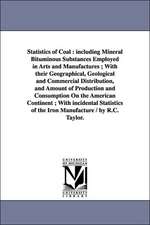 Statistics of Coal: Including Mineral Bituminous Substances Employed in Arts and Manufactures; With Their Geographical, Geological and Com