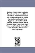 Eminent Women of the Age Being Narratives of the Lives and Deeds of the Most Prominent Women of the Present Generation. by James Parton, Horace Greele