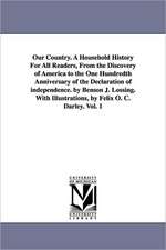 Our Country. a Household History for All Readers, from the Discovery of America to the One Hundredth Anniversary of the Declaration of Independence. b