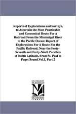 Reports of Explorations and Surveys, to Ascertain the Most Practicable and Economical Route for a Railroad from the Mississippi River to the Pacific O