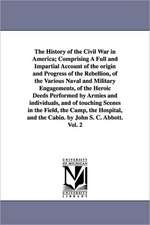 The History of the Civil War in America; Comprising a Full and Impartial Account of the Origin and Progress of the Rebellion, of the Various Naval and