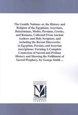 The Gentile Nations: or, the History and Religion of the Egyptians, Assyrians, Babylonians, Medes, Persians, Greeks, and Romans, Collected From Ancient Authors and Holy Scripture, and including the Recent Discoveries in Egyptian, Persian, and Assyrian ins