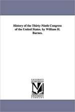 History of the Thirty-Ninth Congress of the United States. by William H. Barnes.