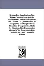 Report of an Examination of the Upper Columbia River and the Territory in Its Vicinity in September and October, 1881, to Determine Its Navigability,