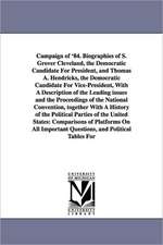 Campaign of '84. Biographies of S. Grover Cleveland, the Democratic Candidate for President, and Thomas A. Hendricks, the Democratic Candidate for Vic