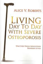 Living Day To Day With Severe Osteoporosis: What Every Person Should Know Regardless of Age