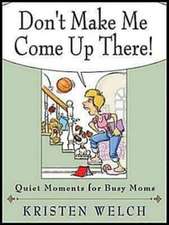 Don't Make Me Come Up There!: Quiet Moments for Busy Moms