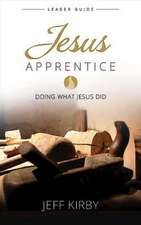 Jesus Apprentice Leader Guide: Doing What Jesus Did