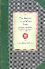 Baptist Ladies' Cook Book: Choice and Tested Recipes Contributed by the Ladies of Monmouth, Ill.