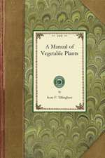 Manual of Vegetable Plants: Containing the Experiences of the Author in Starting All Those Kinds of Vegetables Which Are Most Difficult for a Novi