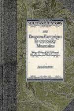 Dragoon Campaigns to the Rocky Mountains: Being a History of the Enlistment, Organization, and First Campaigns of the Regiment of United States Dragoo