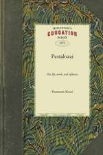 Pestalozzi: His Life, Work, and Influence