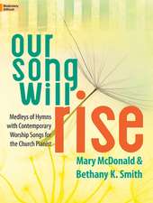 Our Song Will Rise: Medleys of Hymns with Contemporary Worship Songs for the Church Pianist