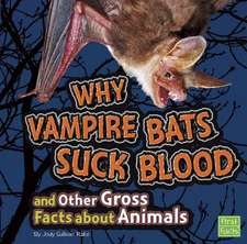 Why Vampire Bats Suck Blood and Other Gross Facts about Animals