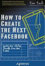 How to Create the Next Facebook: Seeing Your Startup Through, from Idea to IPO