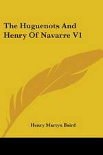 The Huguenots And Henry Of Navarre V1