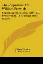 The Dispatches Of William Perwich