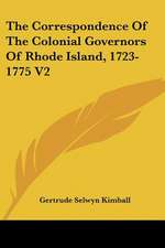 The Correspondence Of The Colonial Governors Of Rhode Island, 1723-1775 V2