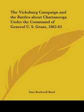 The Vicksburg Campaign and the Battles about Chattanooga Under the Command of General U. S. Grant, 1862-63