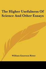 The Higher Usefulness Of Science And Other Essays