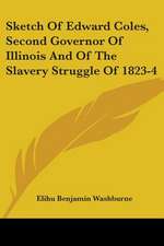 Sketch Of Edward Coles, Second Governor Of Illinois And Of The Slavery Struggle Of 1823-4