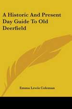 A Historic And Present Day Guide To Old Deerfield