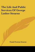 The Life And Public Services Of George Luther Stearns