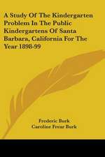 A Study Of The Kindergarten Problem In The Public Kindergartens Of Santa Barbara, California For The Year 1898-99