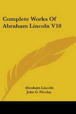 Complete Works Of Abraham Lincoln V10