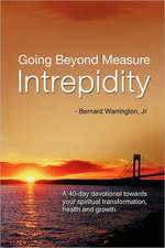 Going Beyond Measure--Intrepidity: A 40-Day Devotional Towards Your Spiritual Transformation, Health and Growth