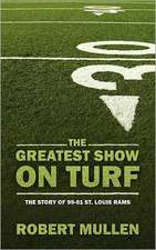 The Greatest Show on Turf: The Story of 99-01 St. Louis Rams