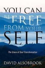 You Can Be Free From Your SELF: The Grace of Soul Transformation