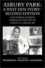 Asbury Park: A West Side Story -Second Edition: A Pictorial Journey Through the Eyes of Joseph A. Carter, Sr.