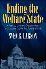 Ending the Welfare State: A Path to Limited Government That Won't Leave the Poor Behind