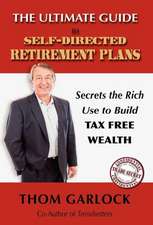 The Ultimate Guide to Self-Directed Retirement Plans: Secrets the Rich Use to Build Tax Free Wealth