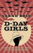 D-Day Girls: The Spies Who Armed the Resistance, Sabotaged the Nazis, and Helped Win World War II