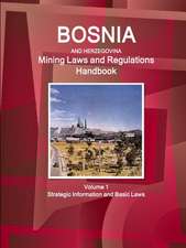 Bosnia and Herzegovina Mining Laws and Regulations Handbook Volume 1 Strategic Information and Basic Laws