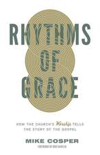 Rhythms of Grace – How the Church`s Worship Tells the Story of the Gospel