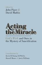 Acting the Miracle – God`s Work and Ours in the Mystery of Sanctification