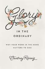 Glory in the Ordinary – Why Your Work in the Home Matters to God