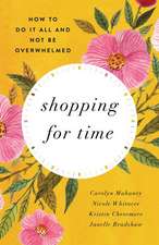 Shopping for Time – How to Do It All and NOT Be Overwhelmed (Redesign)