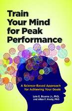 Train Your Mind for Peak Performance – A Science–Based Approach for Achieving Your Goals