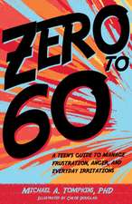 Zero to 60 – A Teen′s Guide to Manage Frustration, Anger, and Everyday Irritations