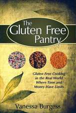 The Gluten Free Pantry: Gluten Free Cooking in the Real World Where Time and Money Have Limits