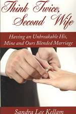 Think Twice, Second Wife: Having an Unbreakable His, Mine and Ours Blended Marriage