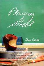 Playing School: A teacher's account of daily classroom struggles in our inner city public schools