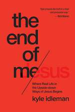 The End of Me: Where Real Life in the Upside-Down Ways of Jesus Begins